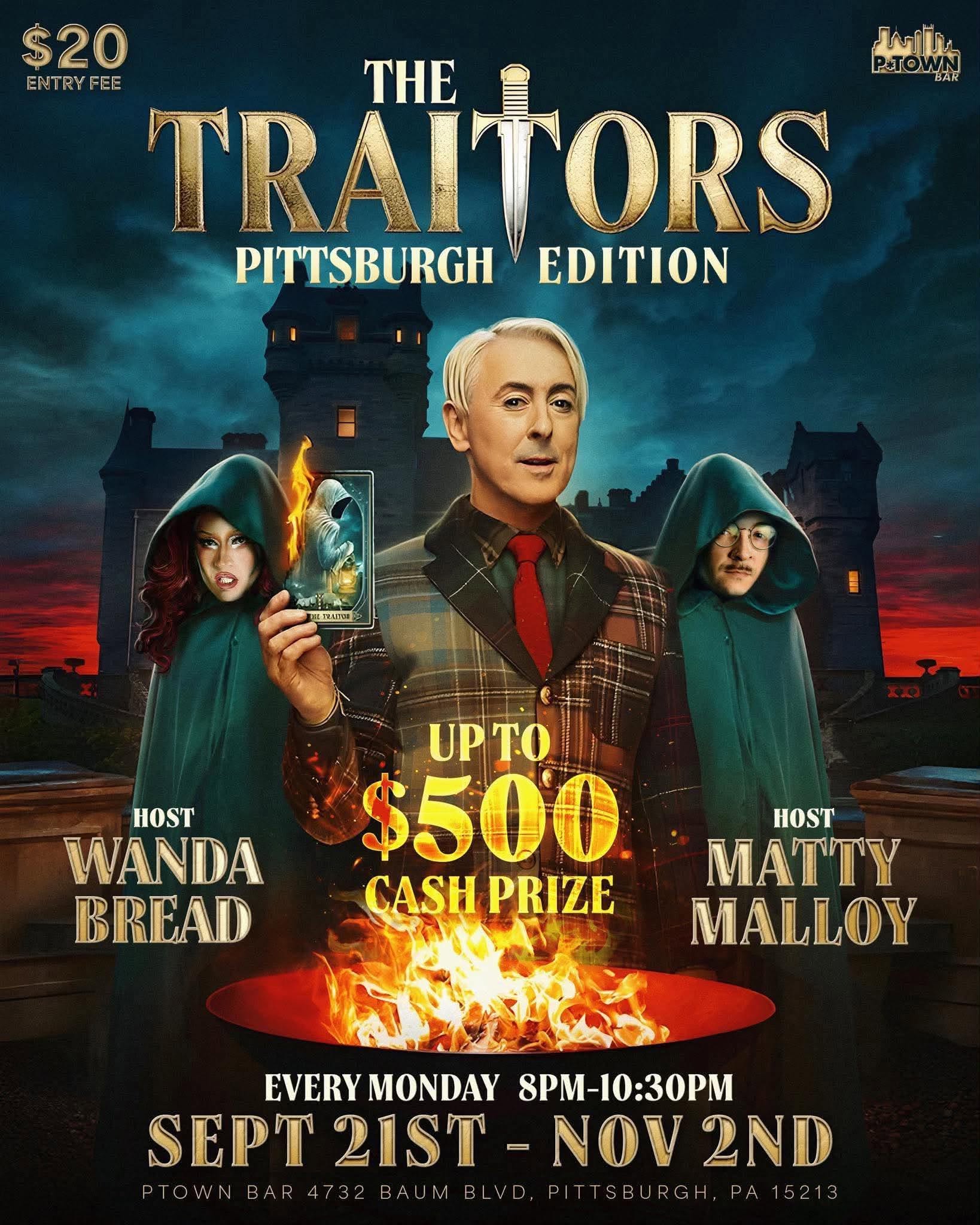 TONIGHT!!!
TRAITORS
Pittsburgh Edition: NEXT ROUND
Every Monday from Sept 21 to Nov 2nd
8pm to 10:30pm
Hosted by Wanda Bread & Matty Malloy

MONDAY NIGHT FEVER
Hosted by Kaydence McQueen
Showtime 11pm
featuring
ANT OHARA