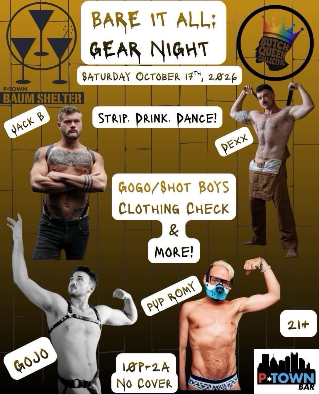 BARE IT ALL!!!
GEAR NIGHT
This Saturday!! Oct 17
10pm - 2am
STRIP. DRINK. DANCE.
Gogo/Shot Boys
JACK B
DEXX
GOJO
PUP ROMY

@queenbutchofficial